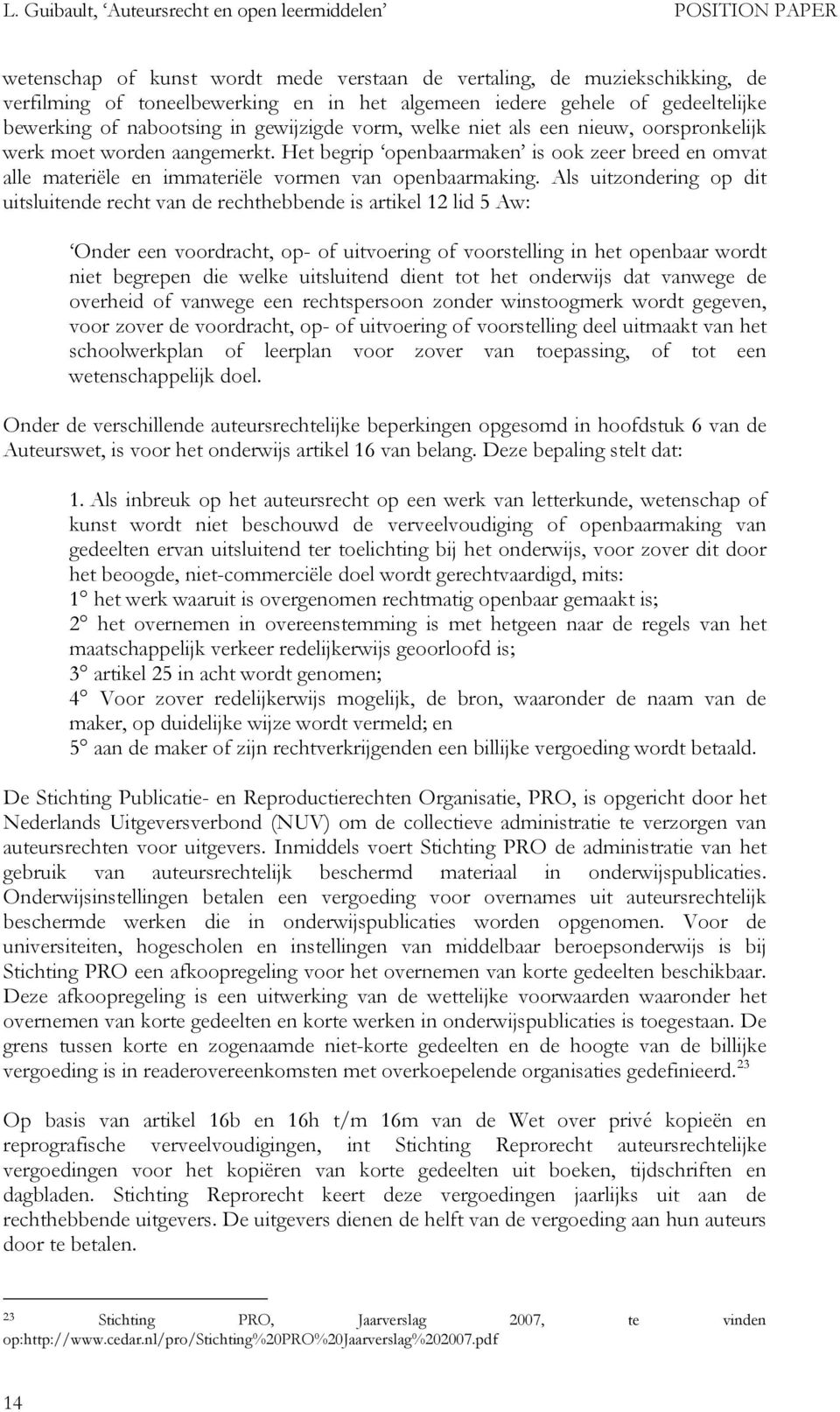 Als uitzondering op dit uitsluitende recht van de rechthebbende is artikel 12 lid 5 Aw: Onder een voordracht, op- of uitvoering of voorstelling in het openbaar wordt niet begrepen die welke