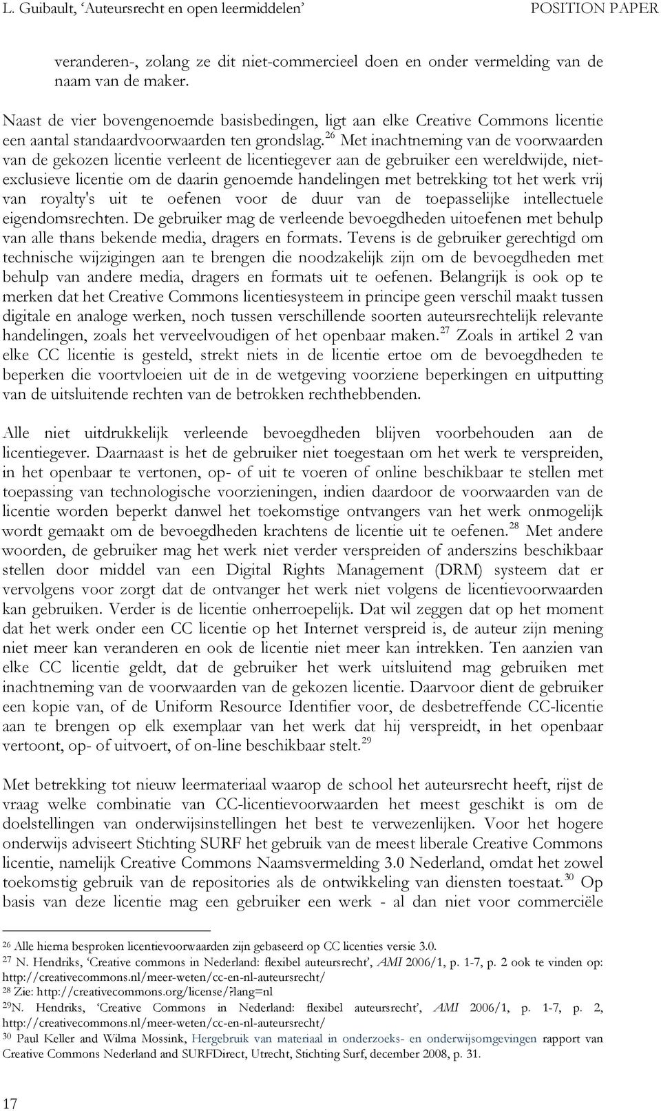 26 Met inachtneming van de voorwaarden van de gekozen licentie verleent de licentiegever aan de gebruiker een wereldwijde, nietexclusieve licentie om de daarin genoemde handelingen met betrekking tot