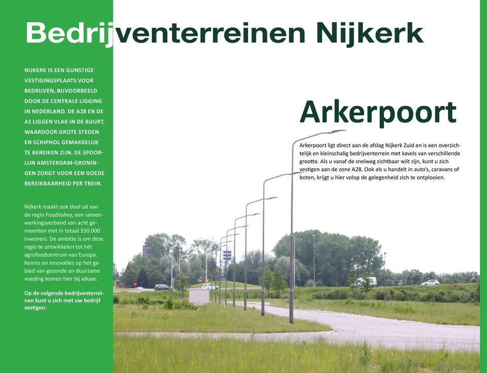 Arkerpoort Arkerpoort ligt direct aan de afslag Nijkerk Zuid en is een overzichtelijk en kleinschalig bedrijventerrein met kavels van verschillende grootte.