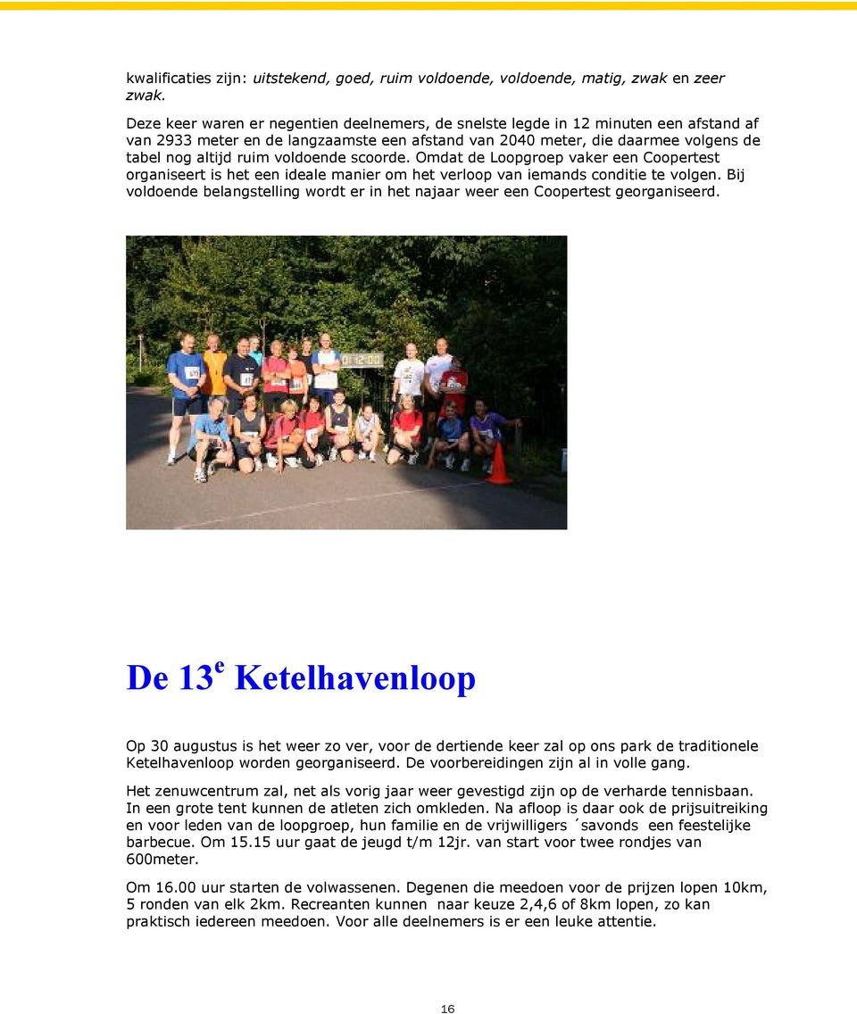 voldoende scoorde. Omdat de Loopgroep vaker een Coopertest organiseert is het een ideale manier om het verloop van iemands conditie te volgen.