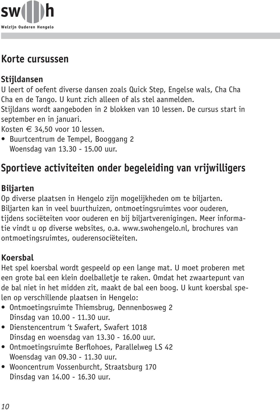 Sportieve activiteiten onder begeleiding van vrijwilligers Biljarten Op diverse plaatsen in Hengelo zijn mogelijkheden om te biljarten.
