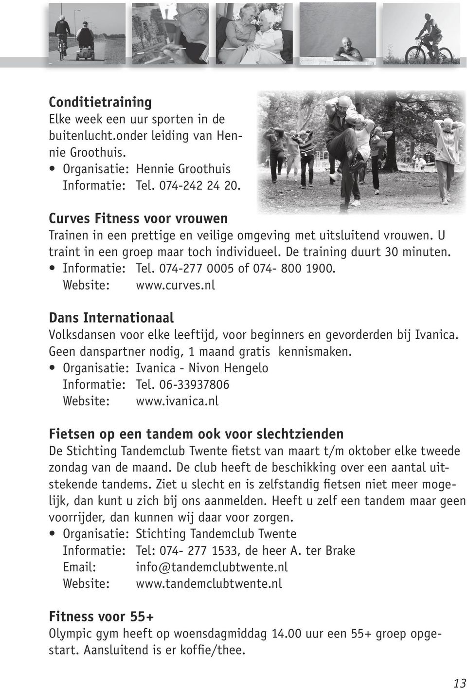 074-277 0005 of 074-800 1900. Website: www.curves.nl Dans Internationaal Volksdansen voor elke leeftijd, voor beginners en gevorderden bij Ivanica. Geen danspartner nodig, 1 maand gratis kennismaken.