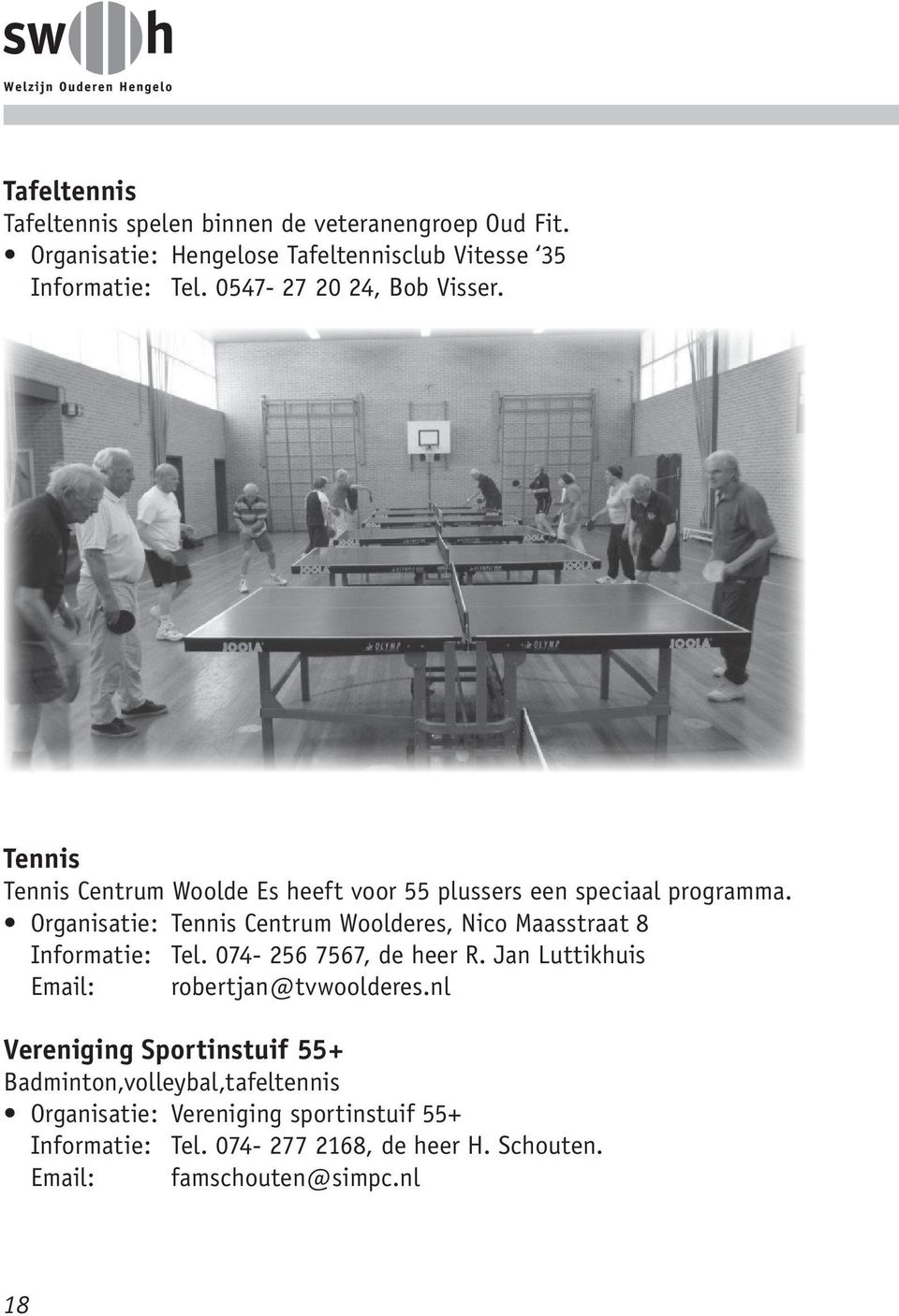 Organisatie: Tennis Centrum Woolderes, Nico Maasstraat 8 Informatie: Tel. 074-256 7567, de heer R.