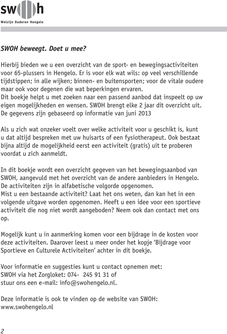 Dit boekje helpt u met zoeken naar een passend aanbod dat inspeelt op uw eigen mogelijkheden en wensen. SWOH brengt elke 2 jaar dit overzicht uit.