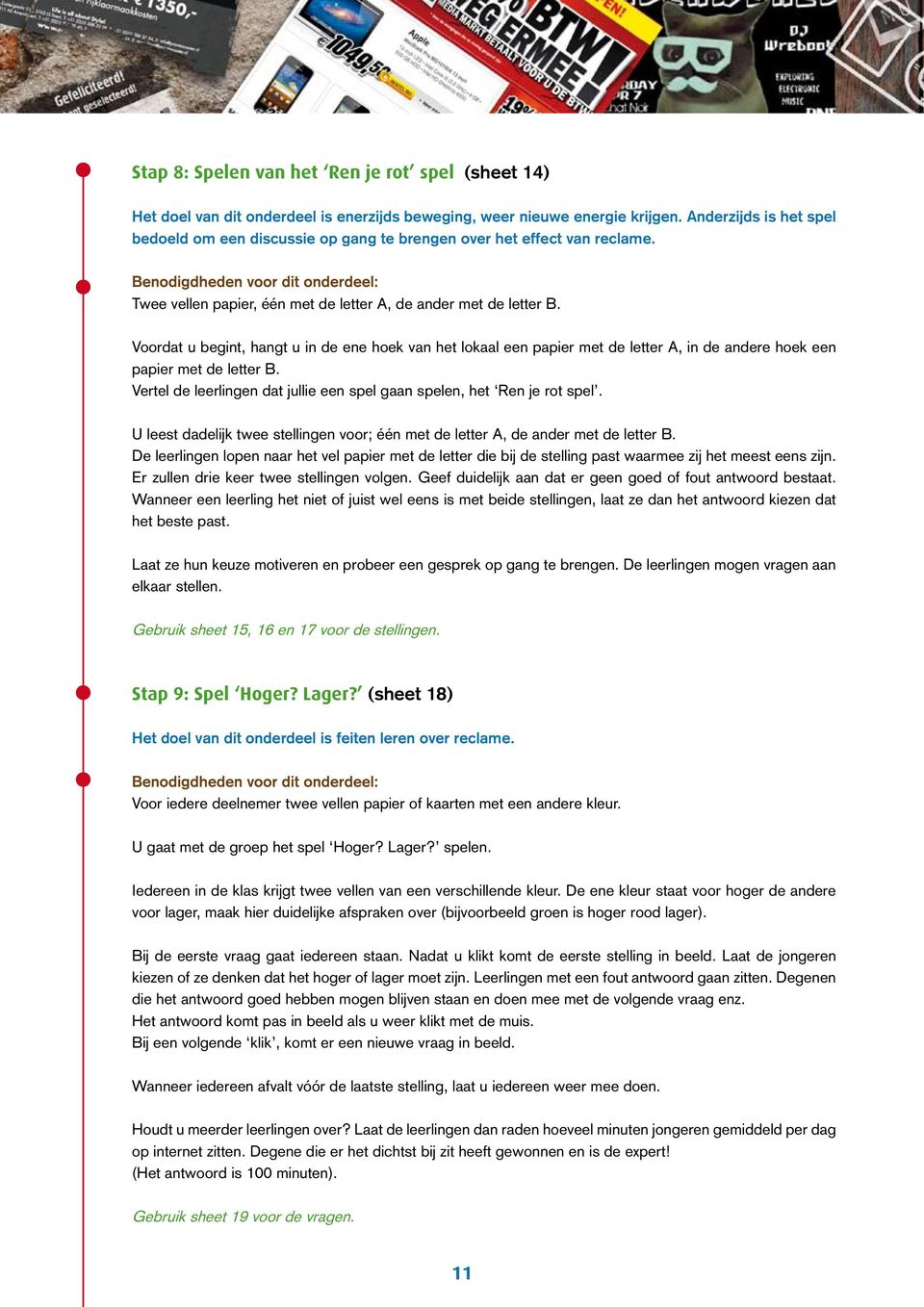 Voordat u begint, hangt u in de ene hoek van het lokaal een papier met de letter A, in de andere hoek een papier met de letter B.