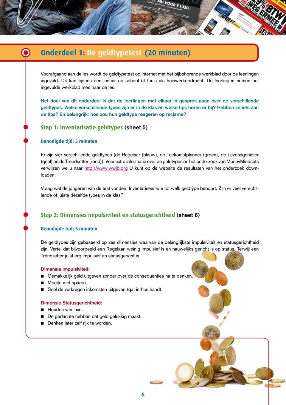 Het doel van dit onderdeel is dat de leerlingen met elkaar in gesprek gaan over de verschillende geldtypes. Welke verschillende types zijn er in de klas en welke tips horen er bij?