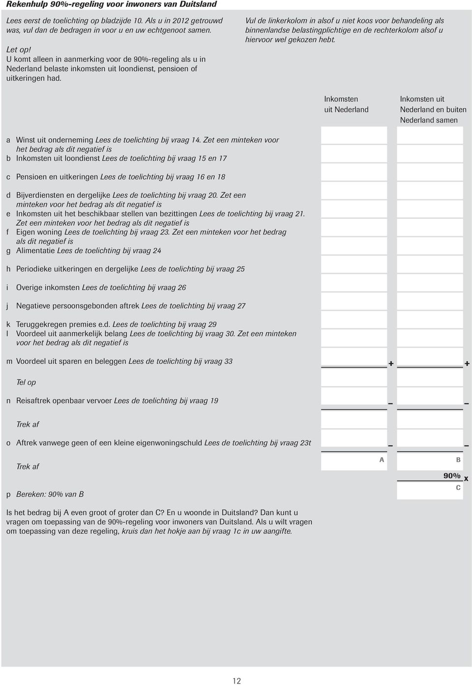 Vul de linkerkolom in alsof u niet koos voor behandeling als binnenlandse belastingplichtige en de rechterkolom alsof u hiervoor wel gekozen hebt.