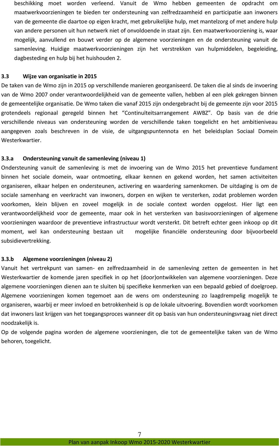 gebruikelijke hulp, met mantelzorg of met andere hulp van andere personen uit hun netwerk niet of onvoldoende in staat zijn.