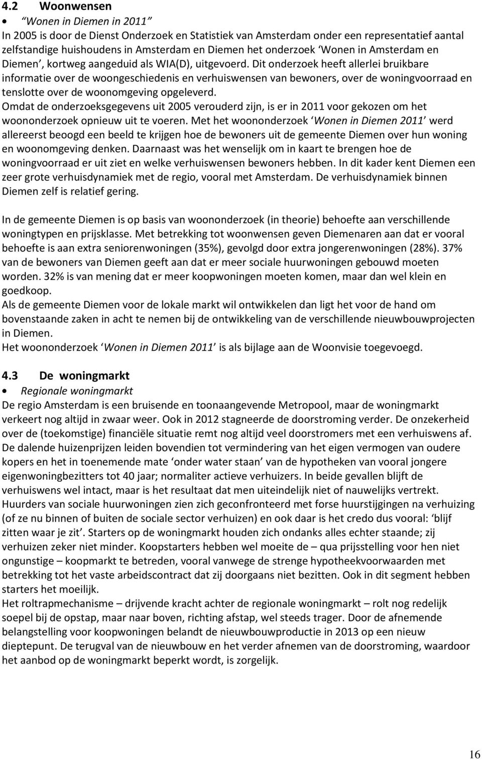 Dit onderzoek heeft allerlei bruikbare informatie over de woongeschiedenis en verhuiswensen van bewoners, over de woningvoorraad en tenslotte over de woonomgeving opgeleverd.