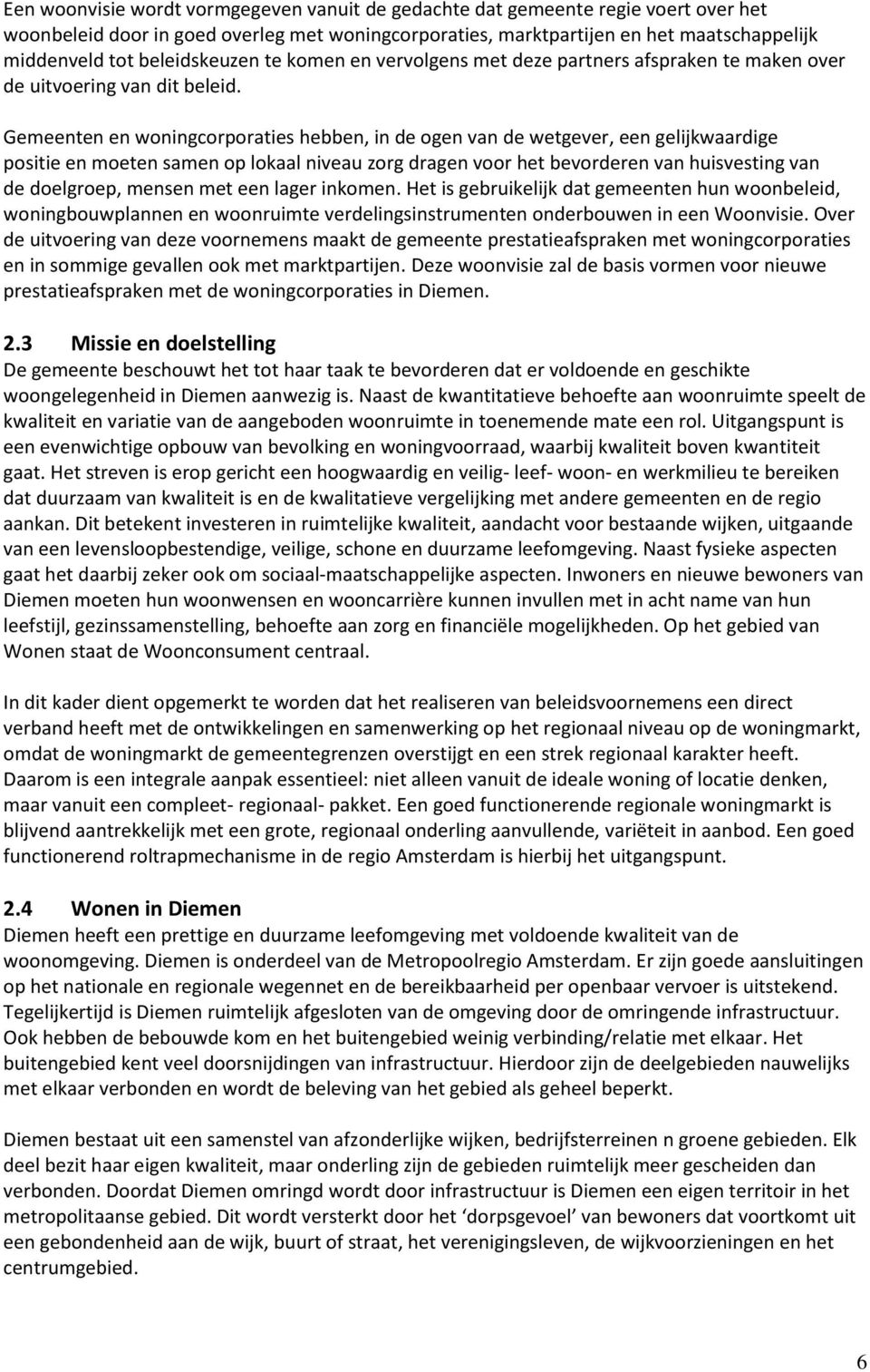 Gemeenten en woningcorporaties hebben, in de ogen van de wetgever, een gelijkwaardige positie en moeten samen op lokaal niveau zorg dragen voor het bevorderen van huisvesting van de doelgroep, mensen