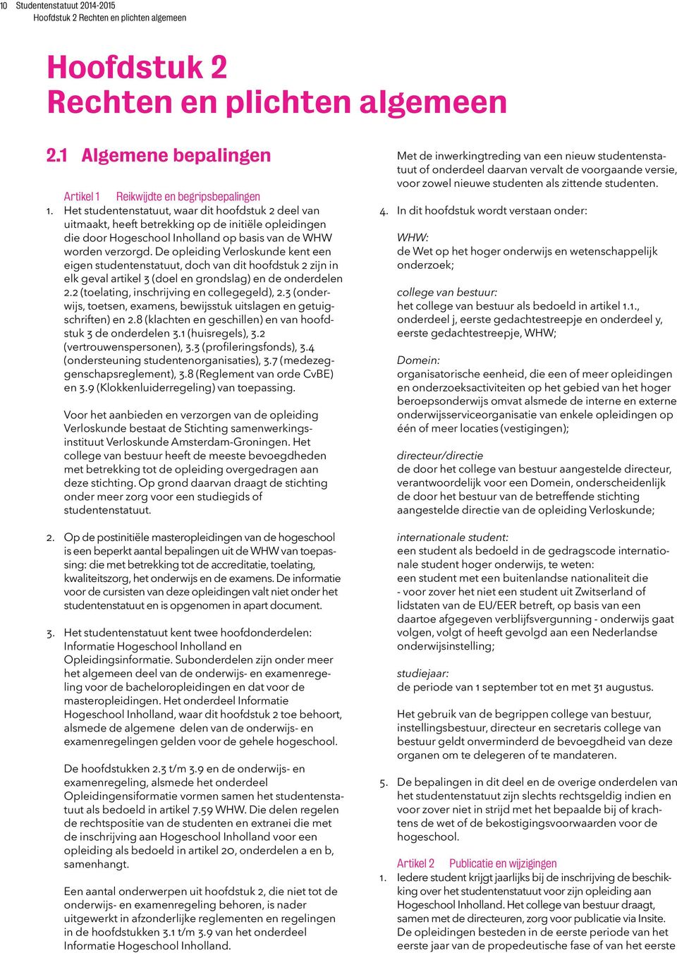 De opleiding Verloskunde kent een eigen studentenstatuut, doch van dit hoofdstuk 2 zijn in elk geval artikel 3 (doel en grondslag) en de onderdelen 2.2 (toelating, inschrijving en collegegeld), 2.