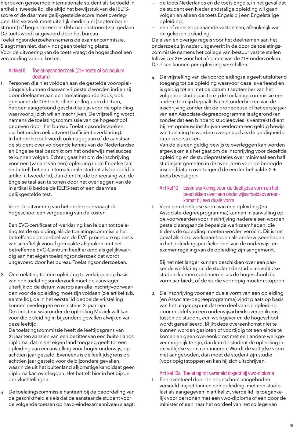 Slaagt men niet, dan vindt geen toelating plaats. Voor de uitvoering van de toets vraagt de hogeschool een vergoeding van de kosten. Artikel 9 Toelatingsonderzoek (21+ toets of colloquium doctum) 1.