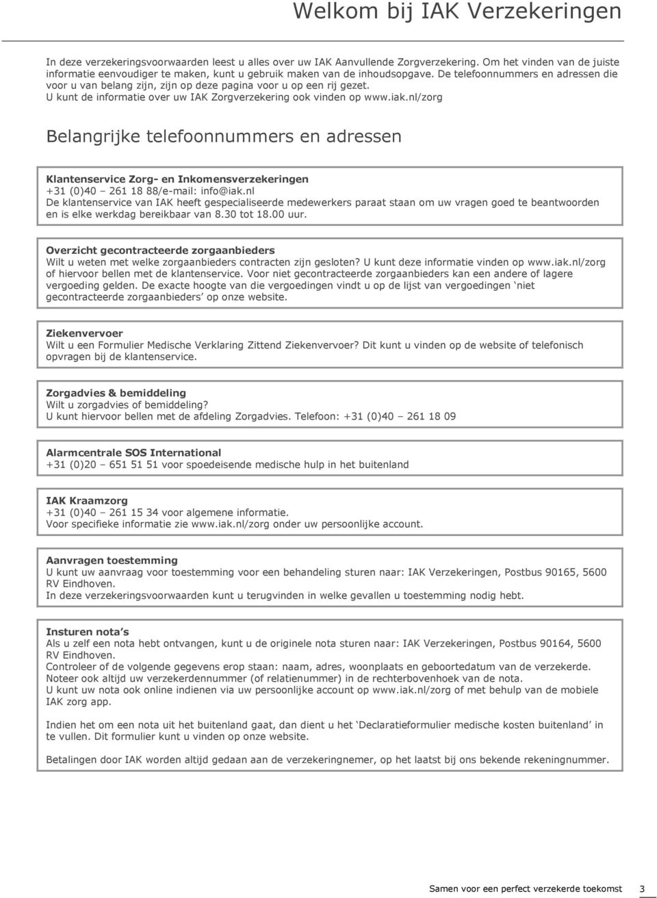 De telefoonnummers en adressen die voor u van belang zijn, zijn op deze pagina voor u op een rij gezet. U kunt de informatie over uw IAK Zorgverzekering ook vinden op www.iak.