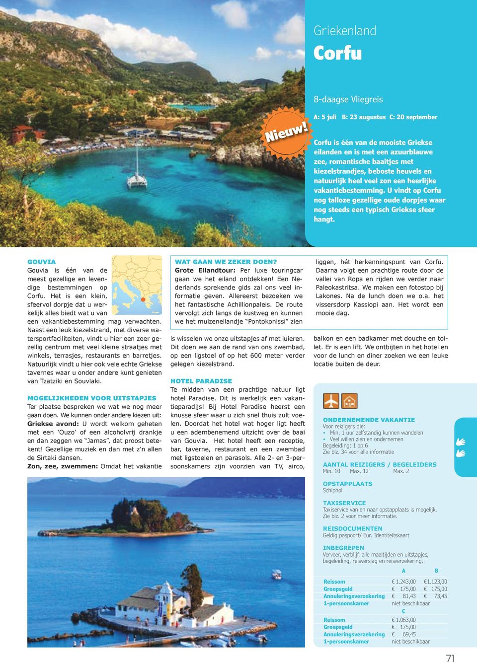 A: 5 juli B: 23 augustus C: 20 september Corfu is één van de mooiste Griekse eilanden en is met een azuurblauwe zee, romantische baaitjes met kiezelstrandjes, beboste heuvels en natuurlijk heel veel