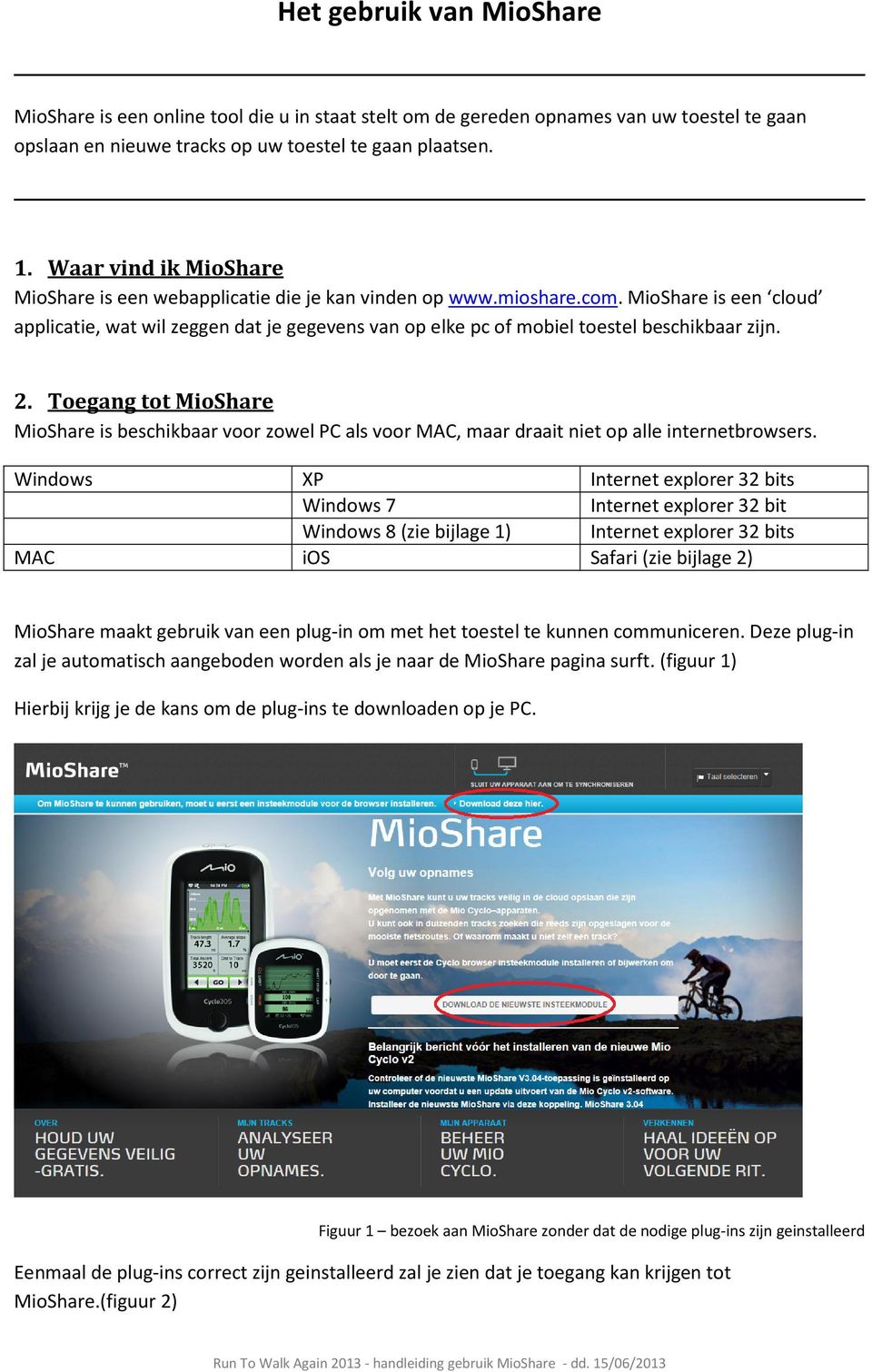 MioShare is een cloud applicatie, wat wil zeggen dat je gegevens van op elke pc of mobiel toestel beschikbaar zijn. 2.