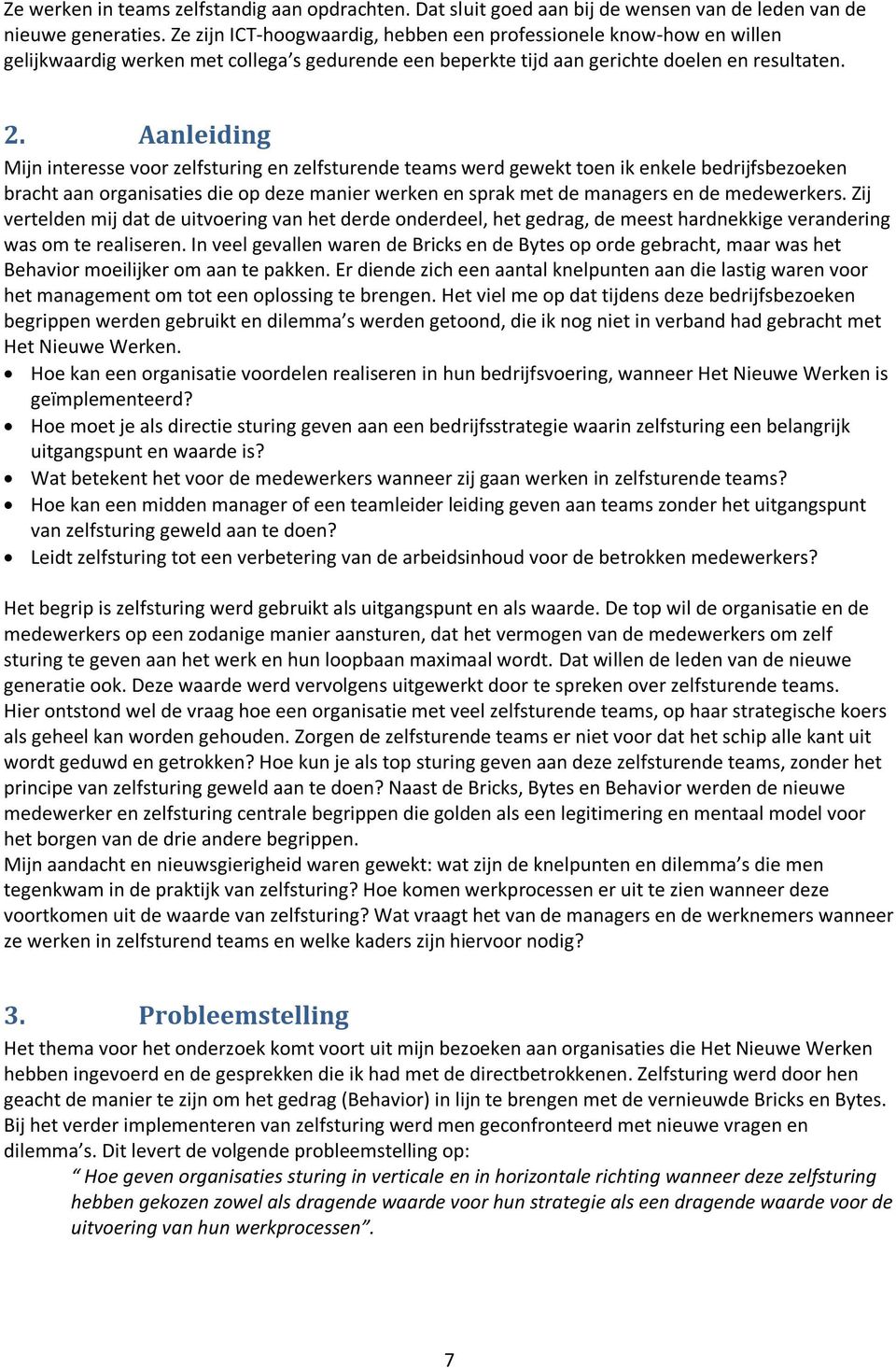 Aanleiding Mijn interesse voor zelfsturing en zelfsturende teams werd gewekt toen ik enkele bedrijfsbezoeken bracht aan organisaties die op deze manier werken en sprak met de managers en de