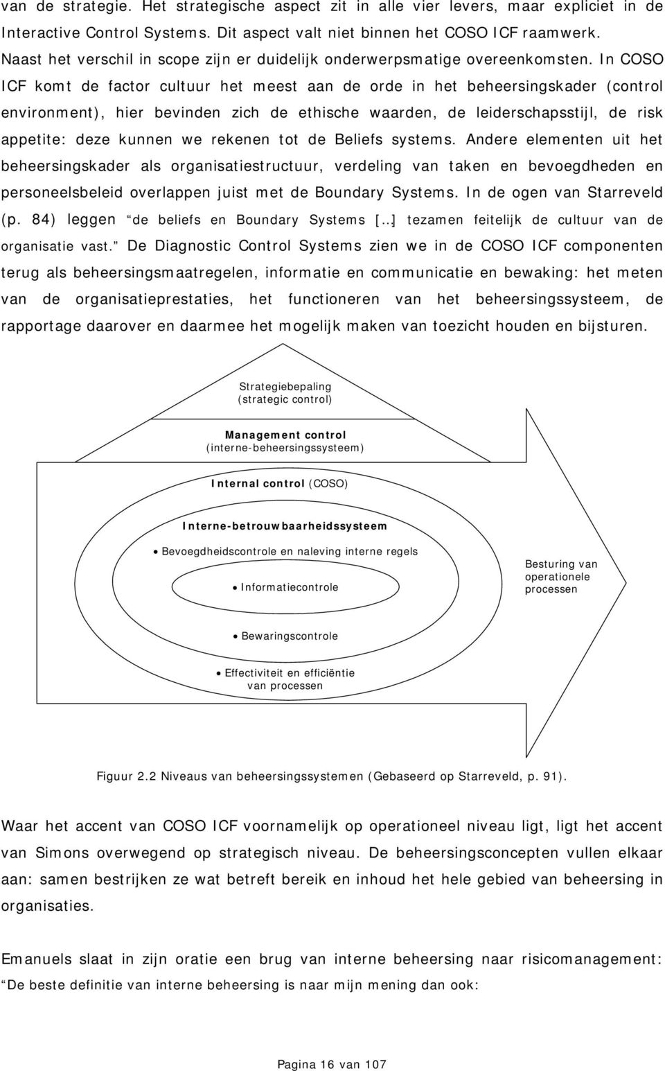 In COSO ICF komt de factor cultuur het meest aan de orde in het beheersingskader (control environment), hier bevinden zich de ethische waarden, de leiderschapsstijl, de risk appetite: deze kunnen we