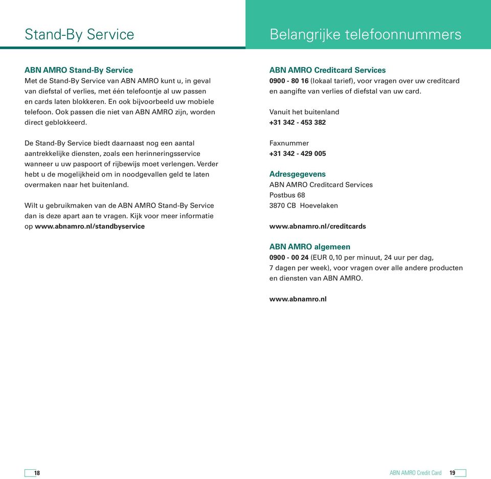 ABN AMRO Creditcard Services 0900-80 16 (lokaal tarief), voor vragen over uw creditcard en aangifte van verlies of diefstal van uw card.