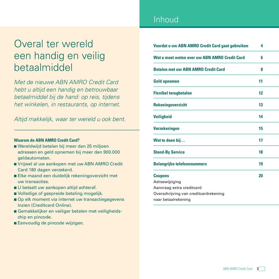 Voordat u uw ABN AMRO Credit Card gaat gebruiken 4 Wat u moet weten over uw ABN AMRO Credit Card 6 Betalen met uw ABN AMRO Credit Card 8 Geld opnemen 11 Flexibel terugbetalen 12 Rekeningoverzicht 13