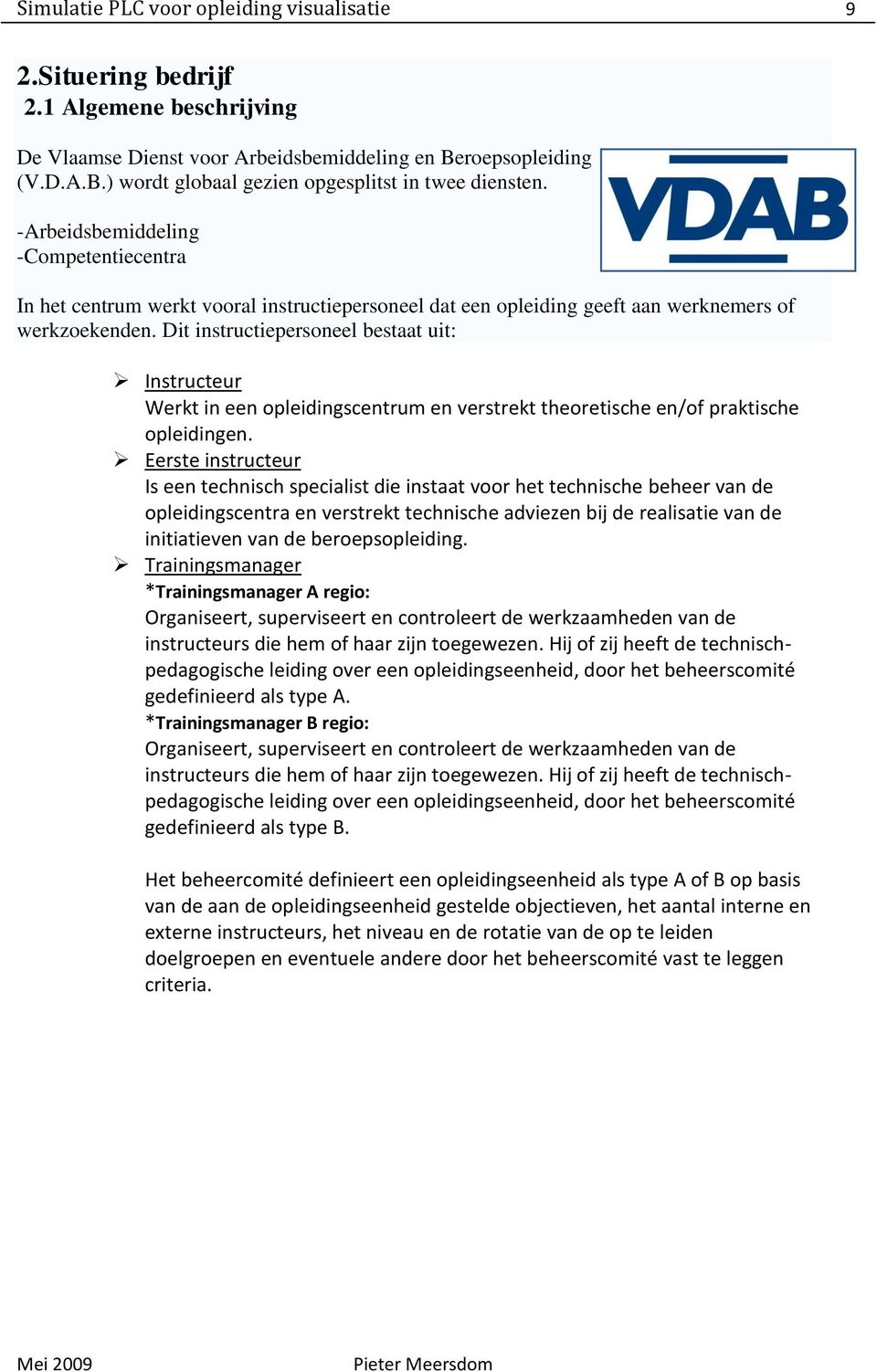 Dit instructiepersoneel bestaat uit: Instructeur Werkt in een opleidingscentrum en verstrekt theoretische en/of praktische opleidingen.