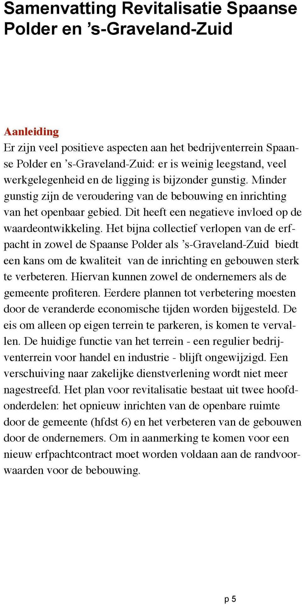 Het bijna collectief verlopen van de erfpacht in zowel de Spaanse Polder als s-graveland-zuid biedt een kans om de kwaliteit van de inrichting en gebouwen sterk te verbeteren.