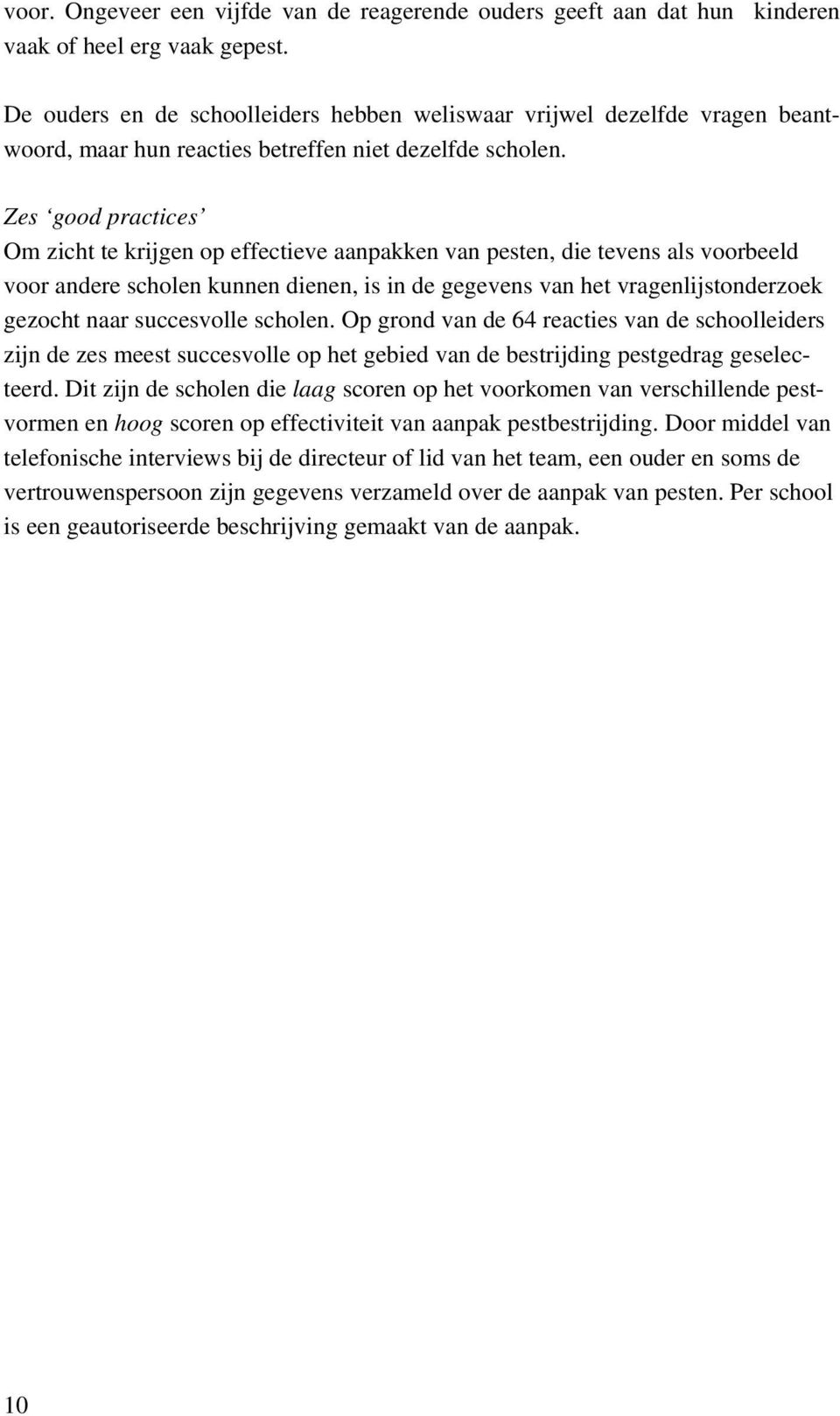 Zes good practices Om zicht te krijgen op effectieve aanpakken van pesten, die tevens als voorbeeld voor andere scholen kunnen dienen, is in de gegevens van het vragenlijstonderzoek gezocht naar