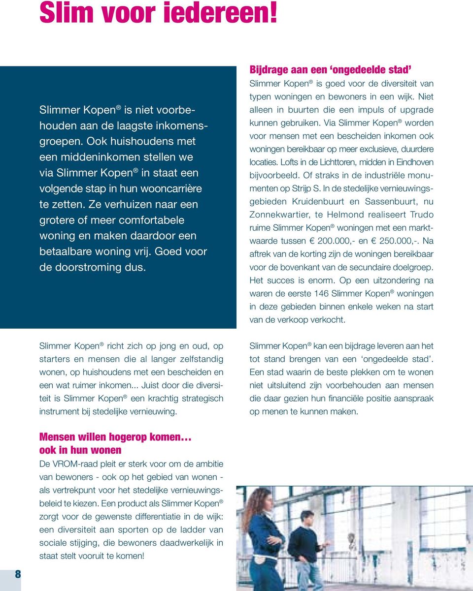 Ze verhuizen naar een grotere of meer comfortabele woning en maken daardoor een betaalbare woning vrij. Goed voor de doorstroming dus.