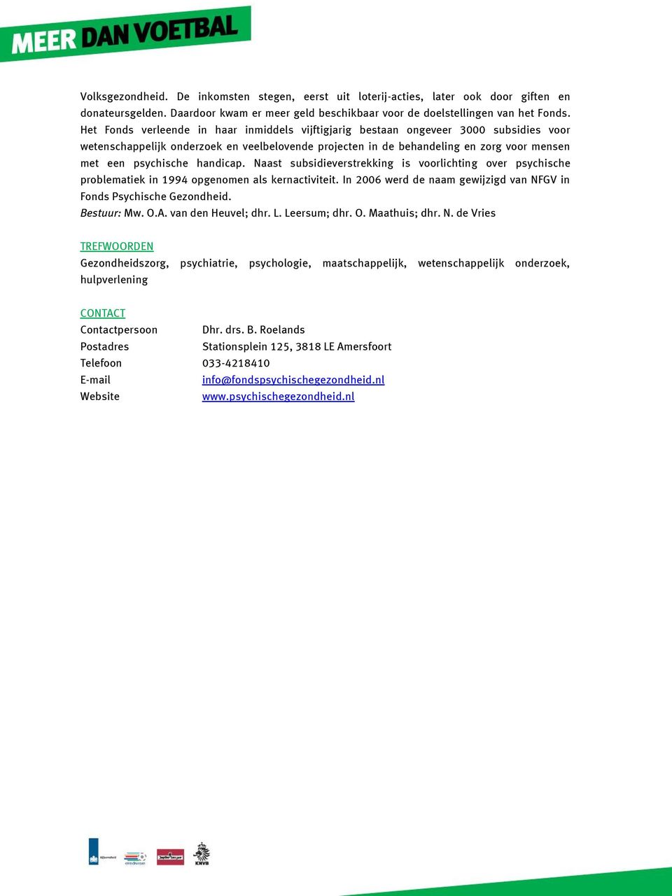 handicap. Naast subsidieverstrekking is voorlichting over psychische problematiek in 1994 opgenomen als kernactiviteit. In 2006 werd de naam gewijzigd van NFGV in Fonds Psychische Gezondheid.