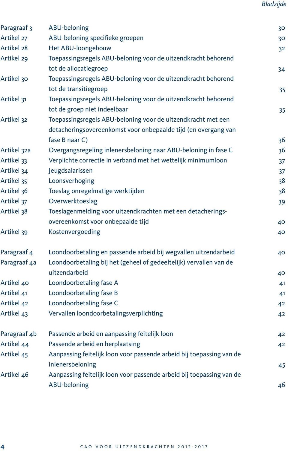 groep niet indeelbaar 35 Artikel 32 Toepassingsregels ABU-beloning voor de uitzendkracht met een detacheringsovereenkomst voor onbepaalde tijd (en overgang van fase B naar C) 36 Artikel 32a