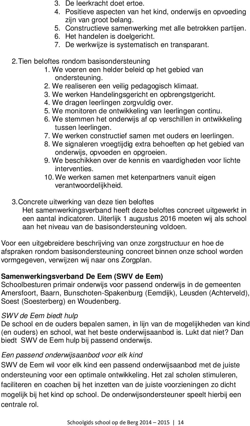 3. We werken Handelingsgericht en opbrengstgericht. 4. We dragen leerlingen zorgvuldig over. 5. We monitoren de ontwikkeling van leerlingen continu. 6.