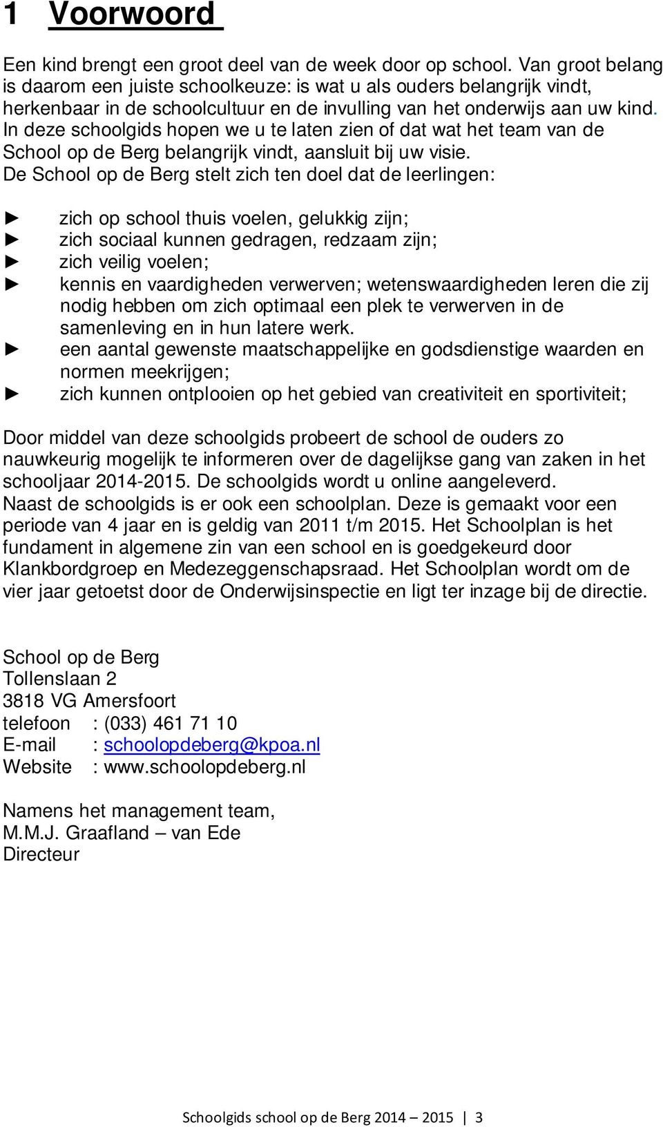 In deze schoolgids hopen we u te laten zien of dat wat het team van de School op de Berg belangrijk vindt, aansluit bij uw visie.