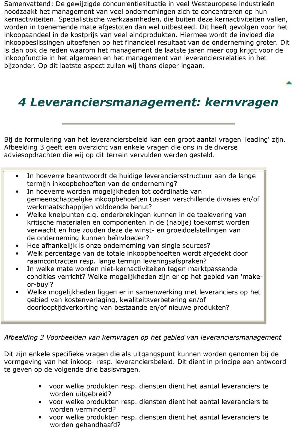 Dit heeft gevolgen voor het inkoopaandeel in de kostprijs van veel eindprodukten. Hiermee wordt de invloed die inkoopbeslissingen uitoefenen op het financieel resultaat van de onderneming groter.