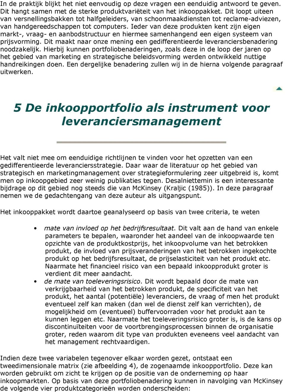 Ieder van deze produkten kent zijn eigen markt-, vraag- en aanbodstructuur en hiermee samenhangend een eigen systeem van prijsvorming.