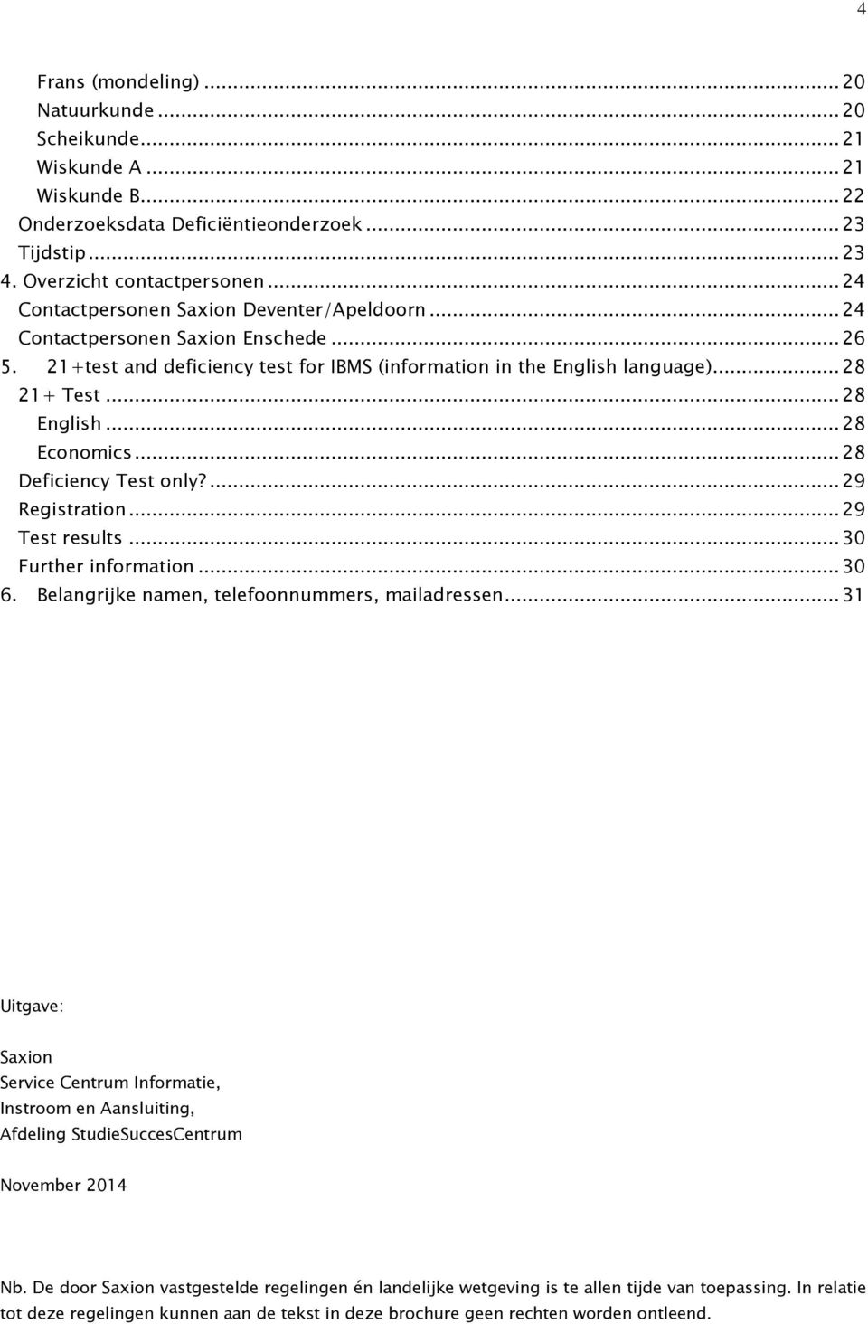 .. 28 Economics... 28 Deficiency Test only?... 29 Registration... 29 Test results... 30 Further information... 30 6. Belangrijke namen, telefoonnummers, mailadressen.