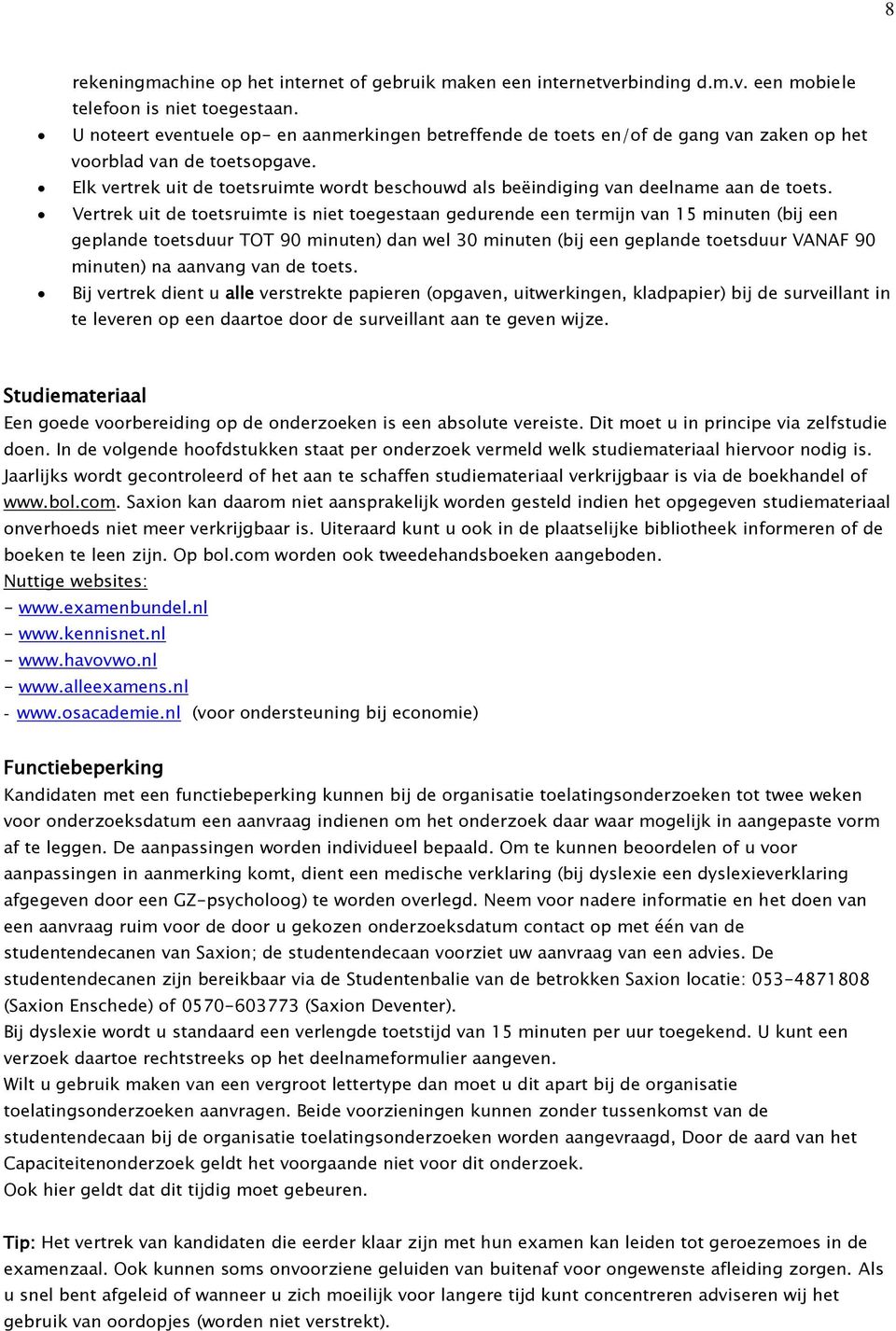 Elk vertrek uit de toetsruimte wordt beschouwd als beëindiging van deelname aan de toets.