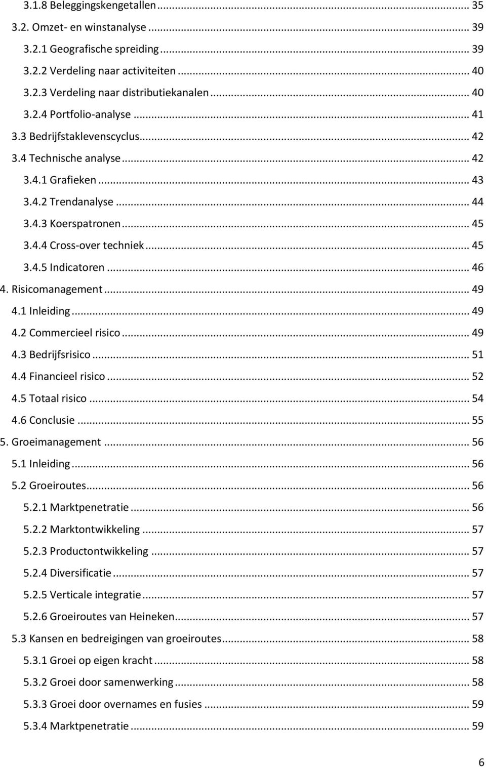 Risicomanagement... 49 4.1 Inleiding... 49 4.2 Commercieel risico... 49 4.3 Bedrijfsrisico... 51 4.4 Financieel risico... 52 4.5 Totaal risico... 54 4.6 Conclusie... 55 5. Groeimanagement... 56 5.