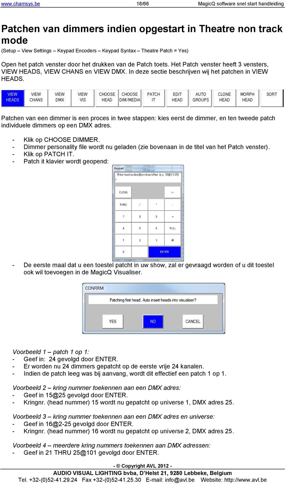 venster door het drukken van de Patch toets. Het Patch venster heeft 3 vensters, VIEW HEADS, VIEW CHANS en VIEW DMX. In deze sectie beschrijven wij het patchen in VIEW HEADS.