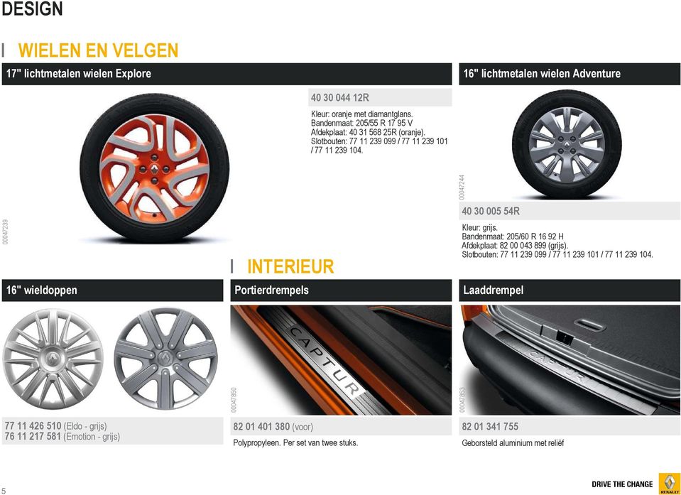 00047239 16" wieldoppen I INTERIEUR Portierdrempels 00047244 40 30 005 54R Kleur: grijs. Bandenmaat: 205/60 R 16 92 H Afdekplaat: 82 00 043 899 (grijs).