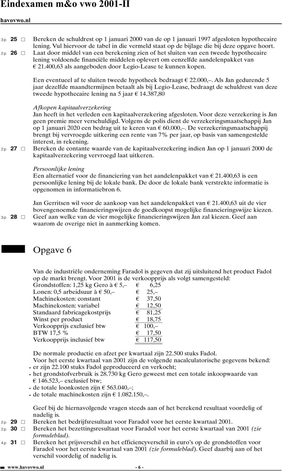 400,63 als aangeboden door Legio-Lease te kunnen kopen. Een eventueel af te sluiten tweede hypotheek bedraagt 22.000,.