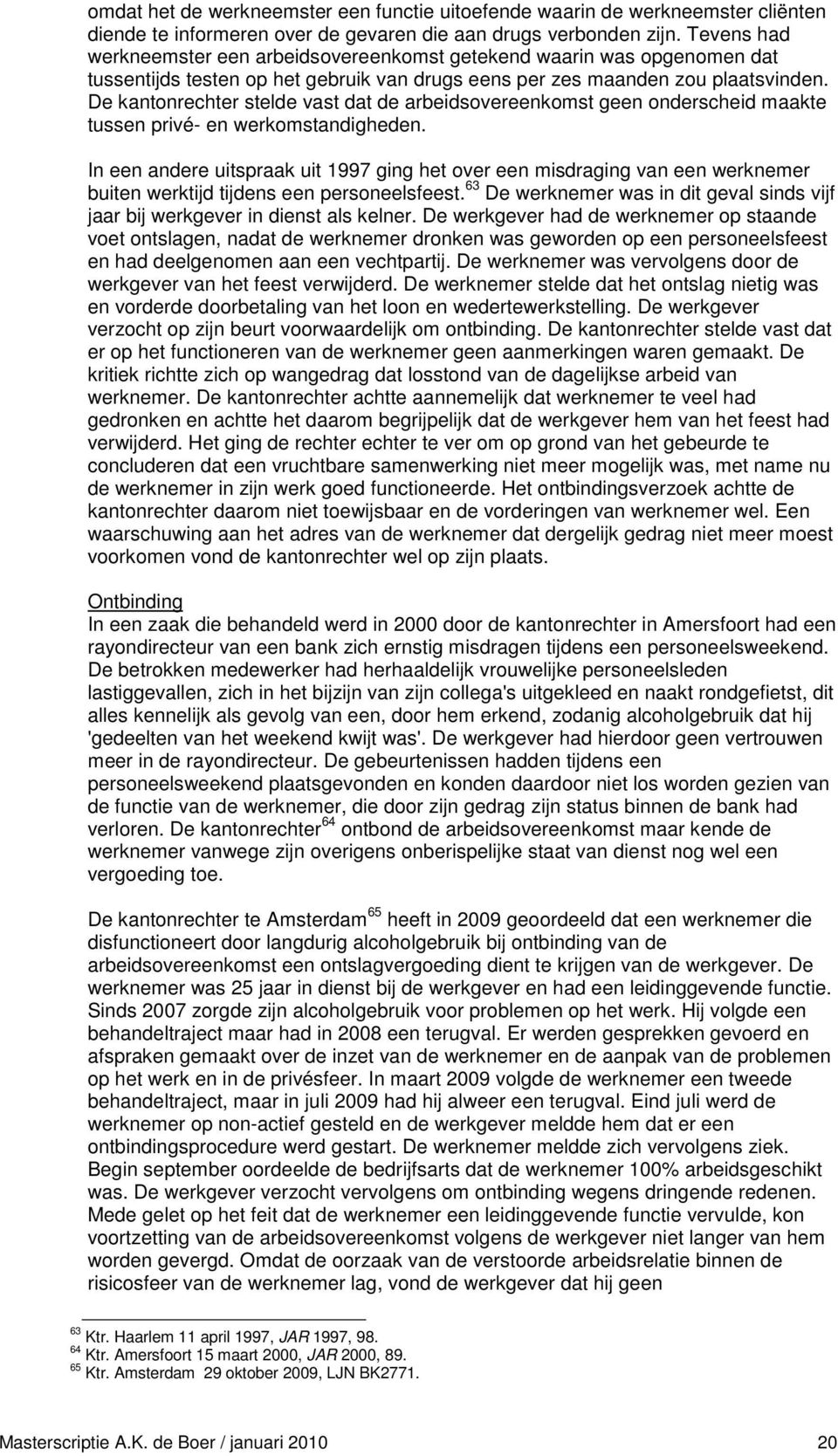 De kantonrechter stelde vast dat de arbeidsovereenkomst geen onderscheid maakte tussen privé- en werkomstandigheden.