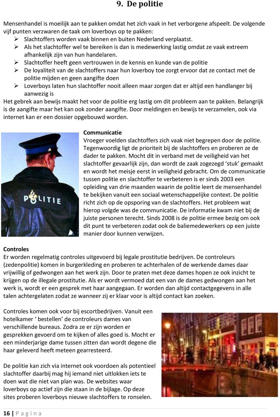 Als het slachtoffer wel te bereiken is dan is medewerking lastig omdat ze vaak extreem afhankelijk zijn van hun handelaren.