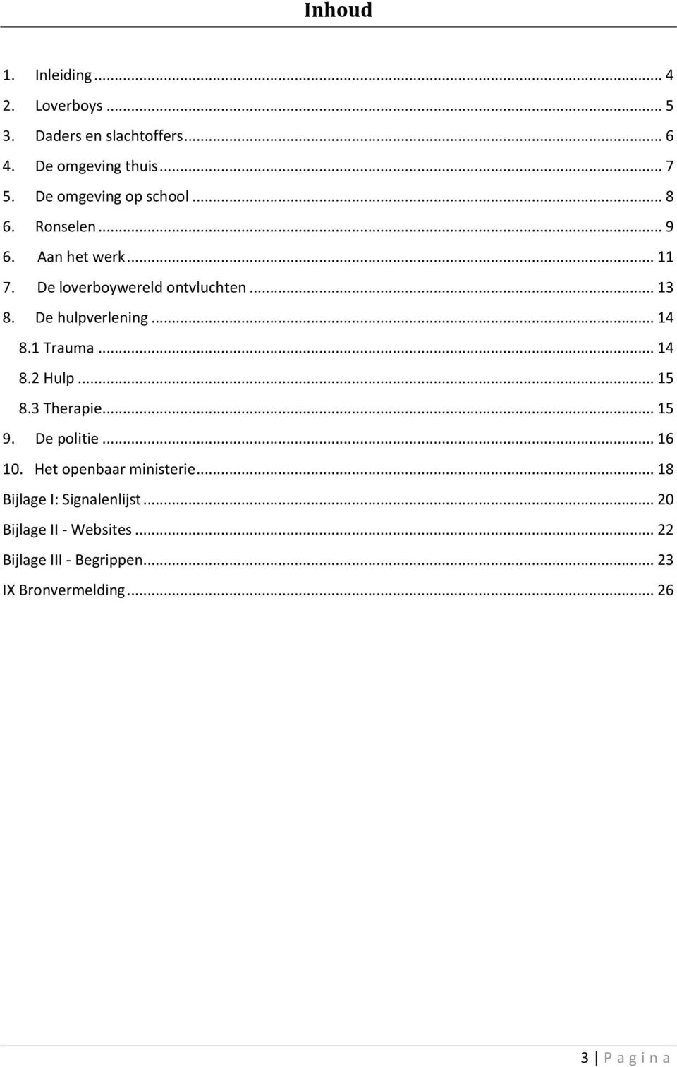 De hulpverlening... 14 8.1 Trauma... 14 8.2 Hulp... 15 8.3 Therapie... 15 9. De politie... 16 10.