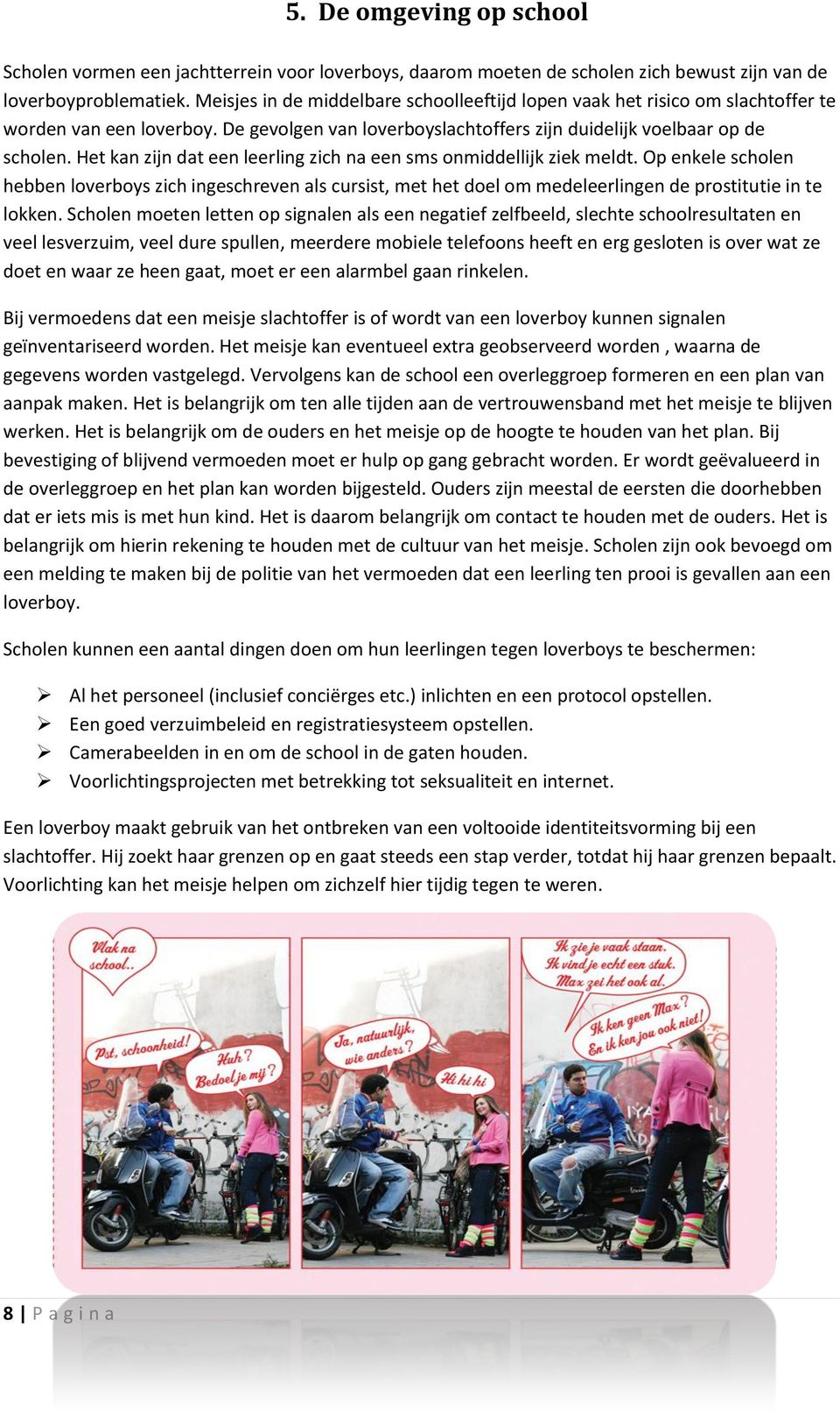 Het kan zijn dat een leerling zich na een sms onmiddellijk ziek meldt. Op enkele scholen hebben loverboys zich ingeschreven als cursist, met het doel om medeleerlingen de prostitutie in te lokken.