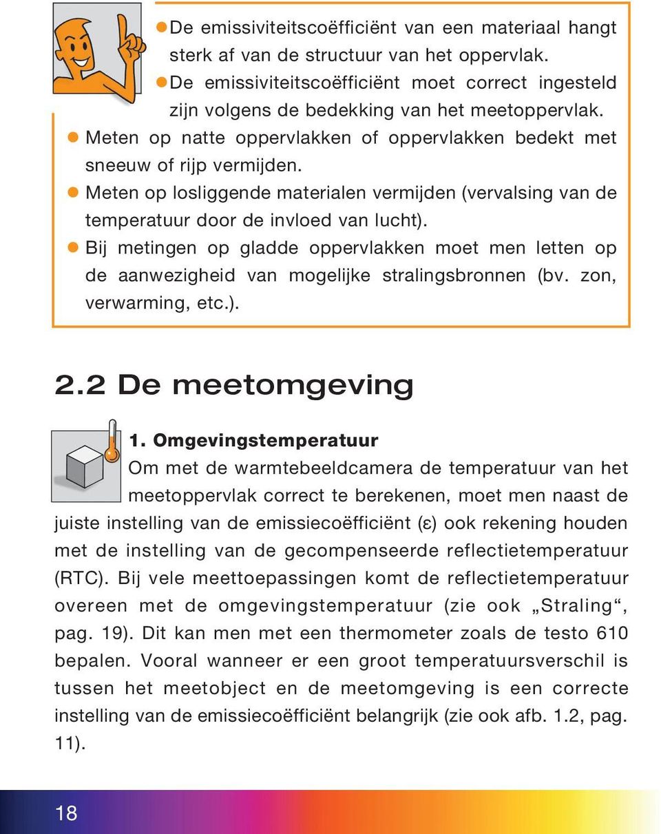 Bij metingen op gladde oppervlakken moet men letten op de aanwezigheid van mogelijke stralingsbronnen (bv. zon, verwarming, etc.). 2.2 De meetomgeving 1.