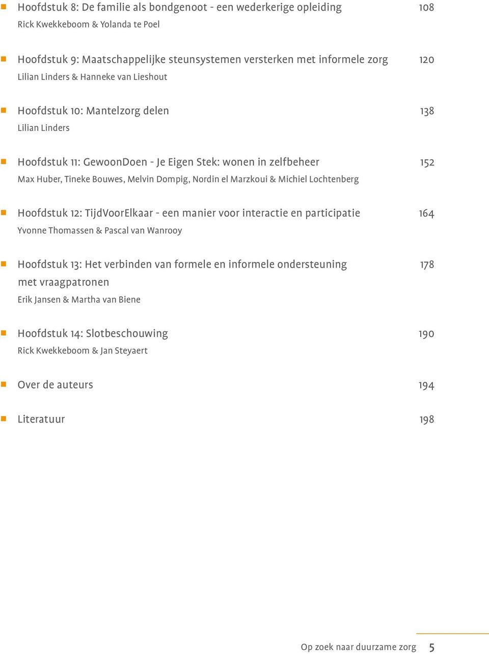 Marzkoui & Michiel Lochtenberg Hoofdstuk 12: TijdVoorElkaar - een manier voor interactie en participatie 164 Yvonne Thomassen & Pascal van Wanrooy Hoofdstuk 13: Het verbinden van formele en