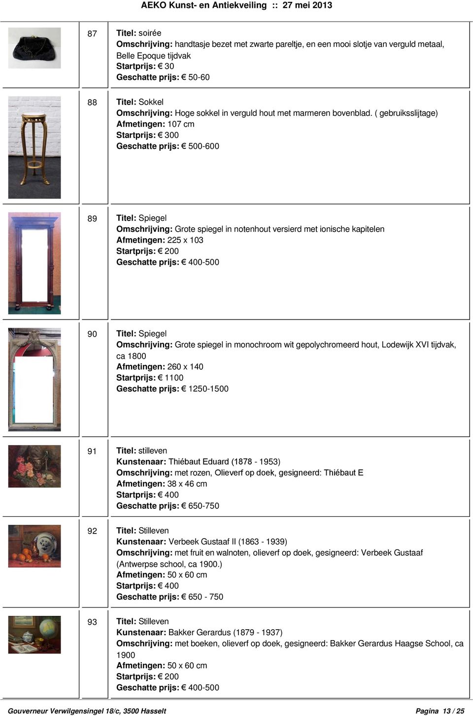 ( gebruiksslijtage) Afmetingen: 107 cm Startprijs: 300 89 Titel: Spiegel Omschrijving: Grote spiegel in notenhout versierd met ionische kapitelen Afmetingen: 225 x 103 Startprijs: 200 90 Titel: