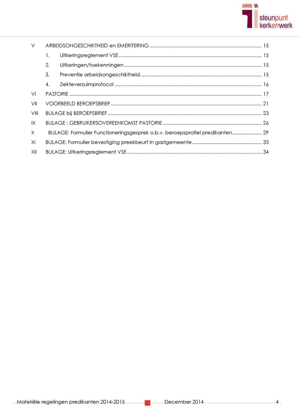 .. 21 VIII BIJLAGE bij BEROEPSBRIEF... 23 IX BIJLAGE : GEBRUIKERSOVEREENKOMST PASTORIE... 26 X BIJLAGE: Formulier Functioneringsgesprek o.b.v.