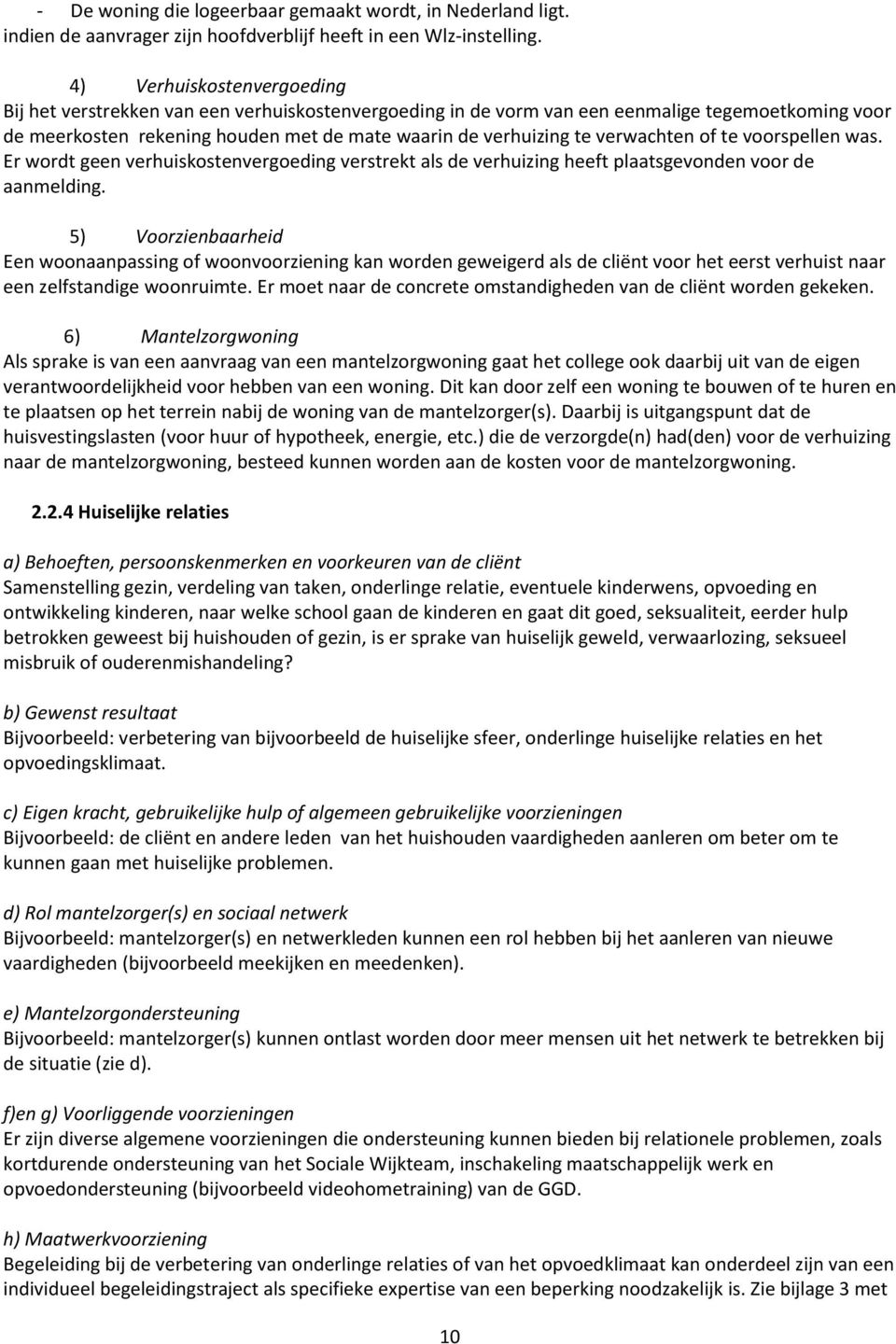 verwachten of te voorspellen was. Er wordt geen verhuiskostenvergoeding verstrekt als de verhuizing heeft plaatsgevonden voor de aanmelding.