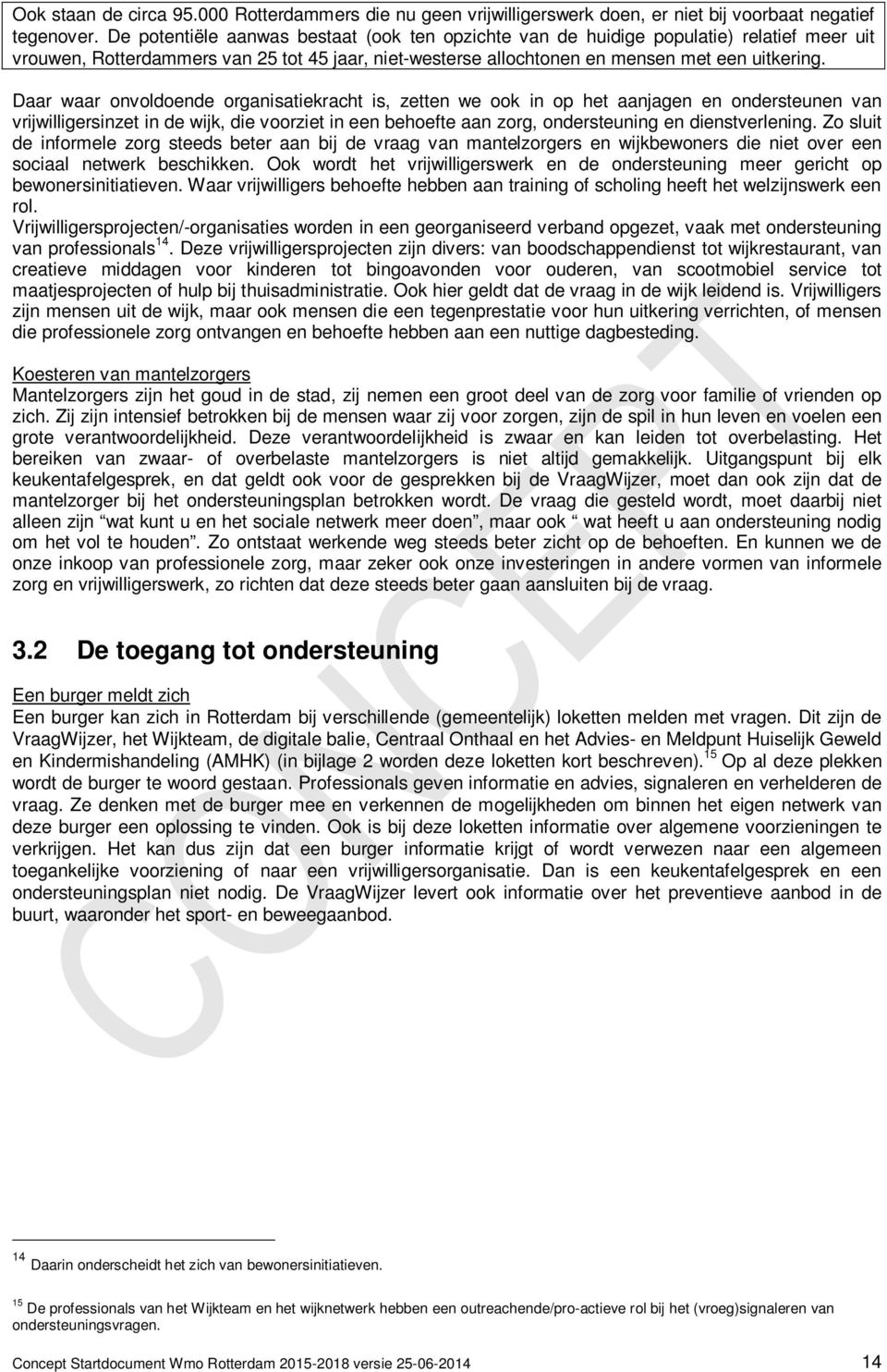 Daar waar onvoldoende organisatiekracht is, zetten we ook in op het aanjagen en ondersteunen van vrijwilligersinzet in de wijk, die voorziet in een behoefte aan zorg, ondersteuning en dienstverlening.