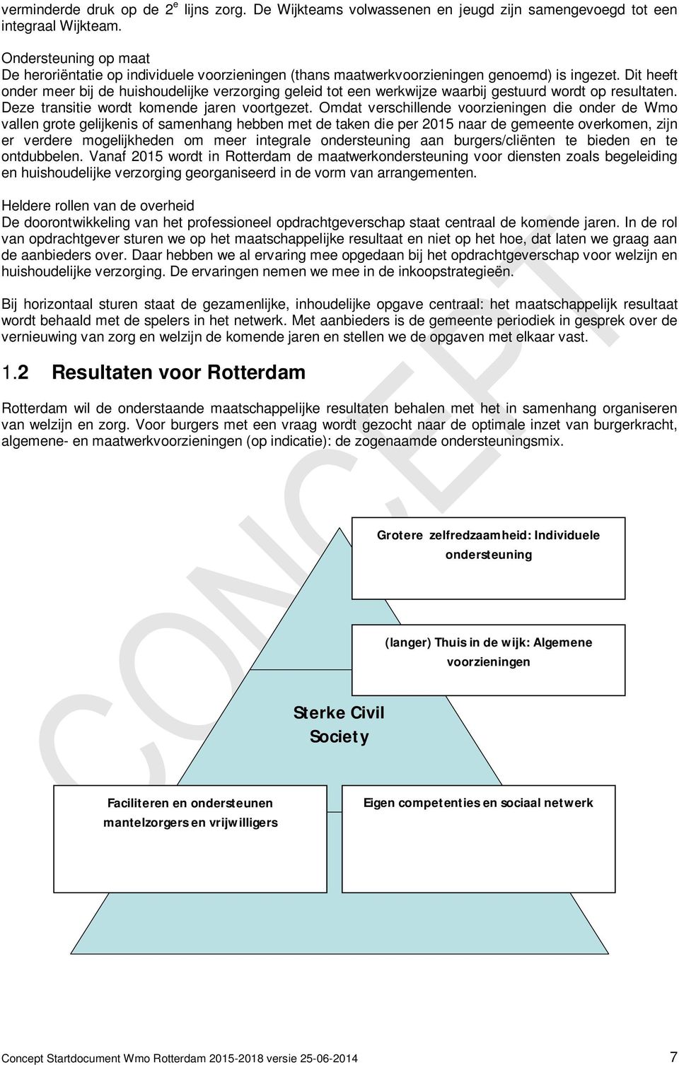 Dit heeft onder meer bij de huishoudelijke verzorging geleid tot een werkwijze waarbij gestuurd wordt op resultaten. Deze transitie wordt komende jaren voortgezet.